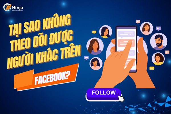 Tại sao không theo dõi được người khác trên facebook? Đi tìm lời giải